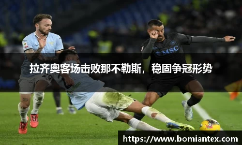 拉齐奥客场击败那不勒斯，稳固争冠形势