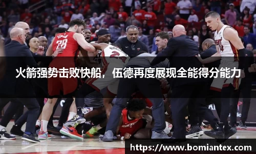 火箭强势击败快船，伍德再度展现全能得分能力