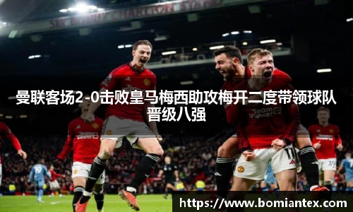 曼联客场2-0击败皇马梅西助攻梅开二度带领球队晋级八强