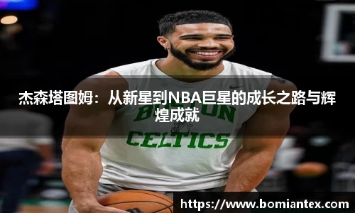 杰森塔图姆：从新星到NBA巨星的成长之路与辉煌成就