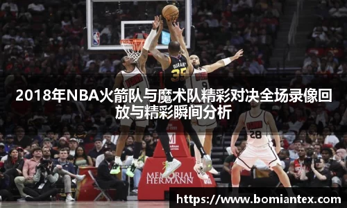 2018年NBA火箭队与魔术队精彩对决全场录像回放与精彩瞬间分析