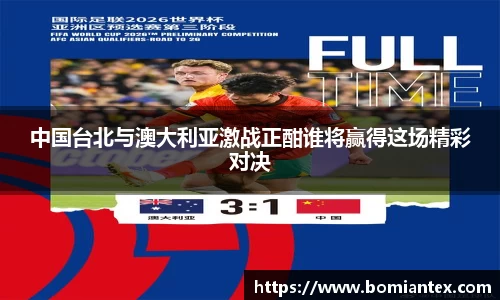 中国台北与澳大利亚激战正酣谁将赢得这场精彩对决