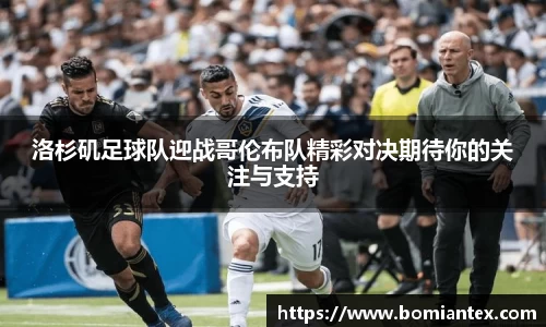 洛杉矶足球队迎战哥伦布队精彩对决期待你的关注与支持
