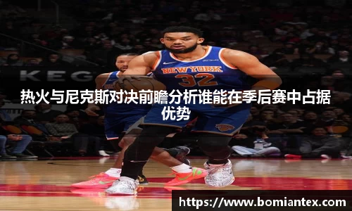热火与尼克斯对决前瞻分析谁能在季后赛中占据优势