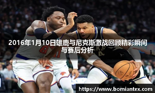 2016年1月10日雄鹿与尼克斯激战回顾精彩瞬间与赛后分析