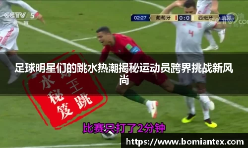足球明星们的跳水热潮揭秘运动员跨界挑战新风尚