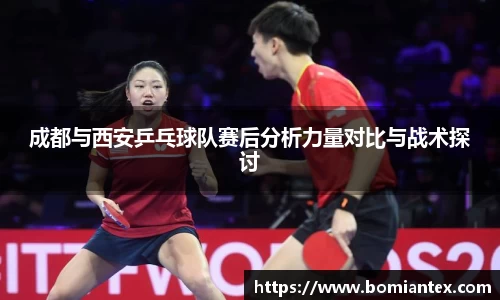 成都与西安乒乓球队赛后分析力量对比与战术探讨