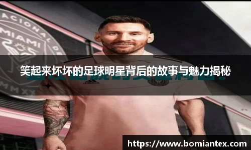 笑起来坏坏的足球明星背后的故事与魅力揭秘